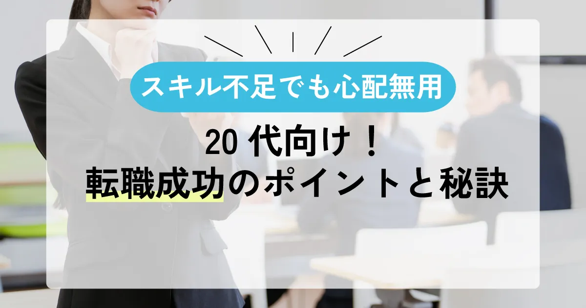 スキル不足でも心配無用！20代向け！転職成功のポイントと秘訣