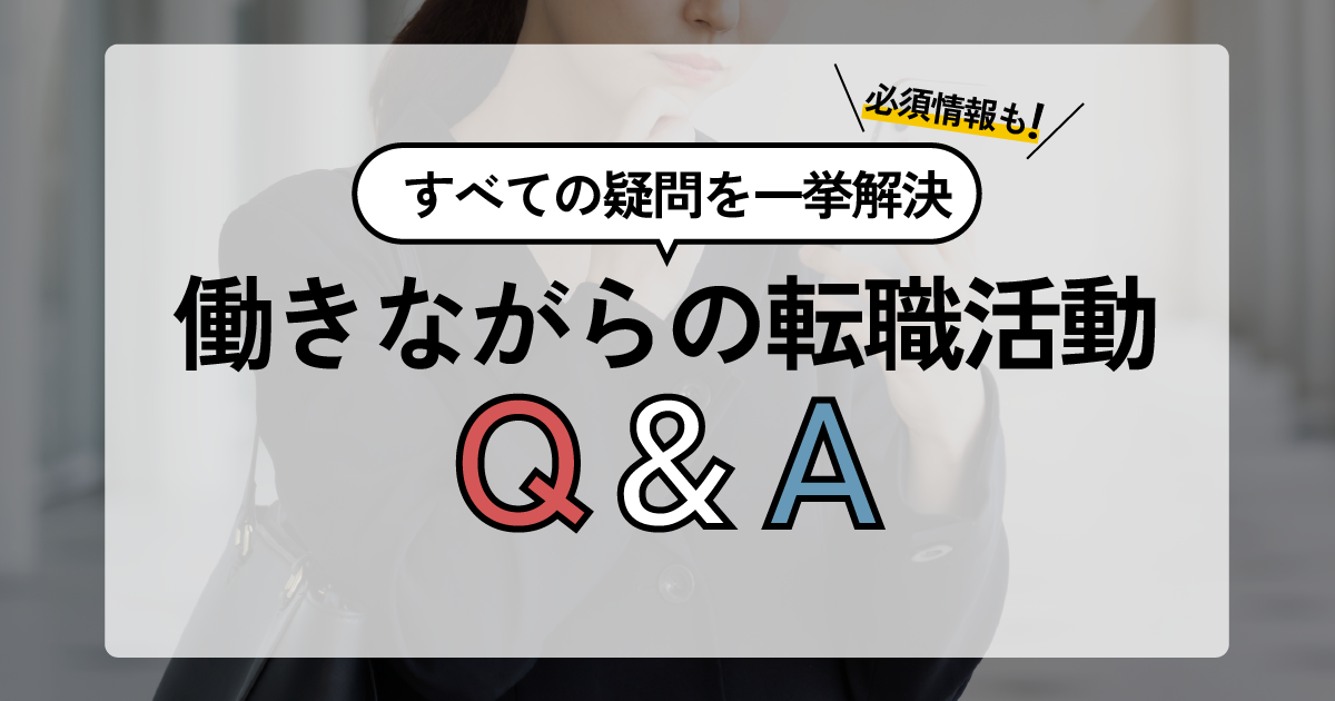 働きながらの転職活動Q&A：すべての疑問を一挙解決！必須情報も！