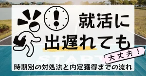 就活に出遅れた人向けに時期別対処法と内定獲得までの流れを解説した記事のサムネイル画像。