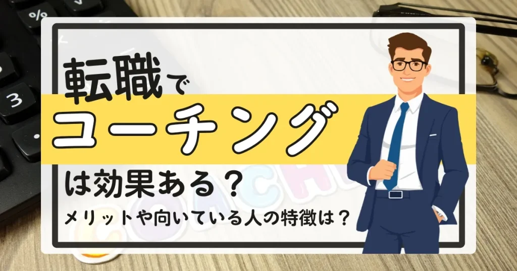 スーツ姿の男性と「転職でコーチングは効果ある？」と書かれたサムネイル画像。転職活動でキャリアコーチングを活用するメリットや向いている人について解説する記事に関連。