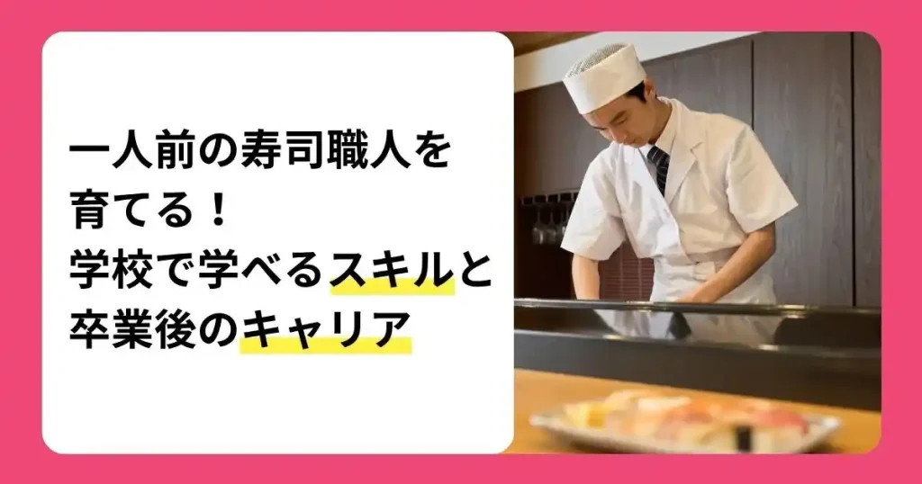 寿司職人を目指せる学校で学べるスキルと卒業後のキャリアを解説