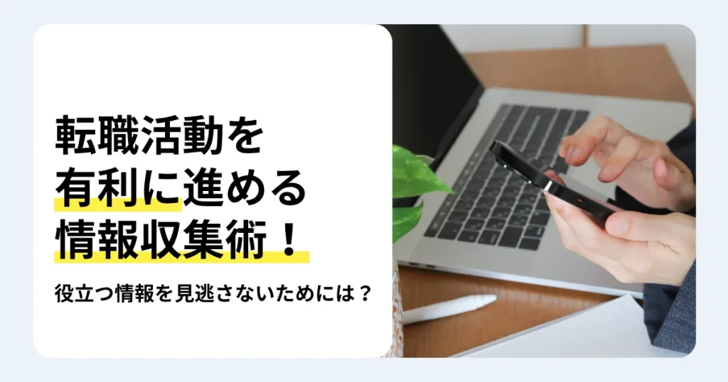 転職活動を有利に進める情報収集の方法を解説する記事のサムネイル。転職エージェントや口コミサイトなど10の情報源と注意点を紹介。ノートパソコンの前でスマートフォンを操作する手元