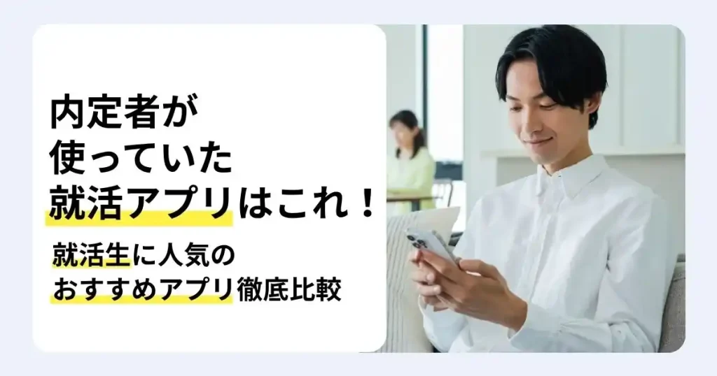 スマートフォンを操作する就活生と「内定者が使っていた就活アプリはこれ!」の文字で、就活生におすすめのアプリを比較するサムネイル