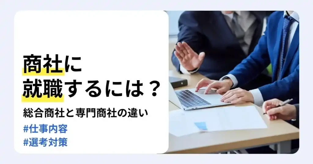 商談中のビジネスパーソンと「商社に就職するには？」の文字で、総合商社と専門商社の違いや仕事内容・選考対策を解説するサムネイル